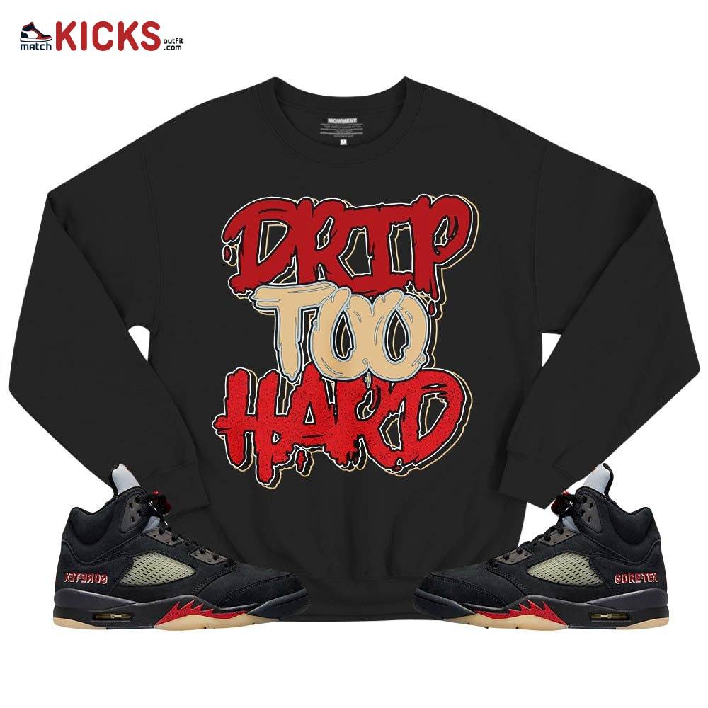 Drip Too Hard Sneaker Shirt Match Gore-Tex 5s, Jordan 5 GORE-TEX Off Noir MKO T-Shirt Drip Too Hard Sneaker Shirt Match Gore-Tex 5s, Jordan 5 GORE-TEX Off Noir MKO T-Shirt