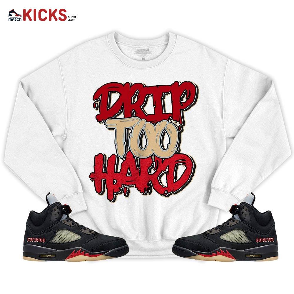 Drip Too Hard Sneaker Shirt Match Gore-Tex 5s, Jordan 5 GORE-TEX Off Noir MKO T-Shirt Drip Too Hard Sneaker Shirt Match Gore-Tex 5s, Jordan 5 GORE-TEX Off Noir MKO T-Shirt