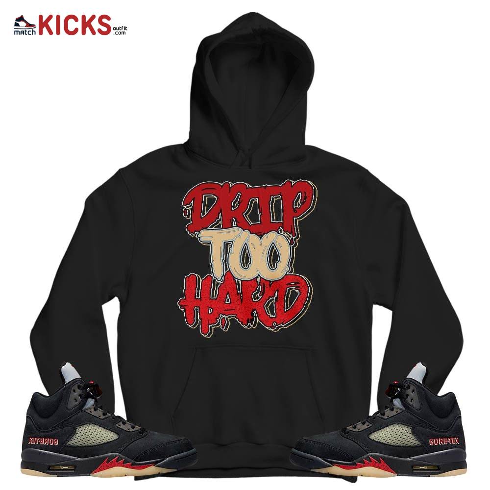 Drip Too Hard Sneaker Shirt Match Gore-Tex 5s, Jordan 5 GORE-TEX Off Noir MKO T-Shirt Drip Too Hard Sneaker Shirt Match Gore-Tex 5s, Jordan 5 GORE-TEX Off Noir MKO T-Shirt