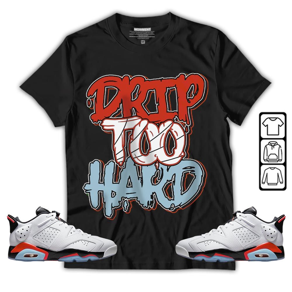 Drip Too Hard Sneaker Shirt Match Low Infrared 6s, Jordan 6 Low Infrared MKO T-Shirt