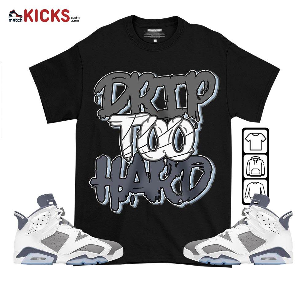 Drip Too Hard Sneaker Shirt Match Retro Cool Grey 6s, Jordan 6 Cool Grey MKO T-Shirt