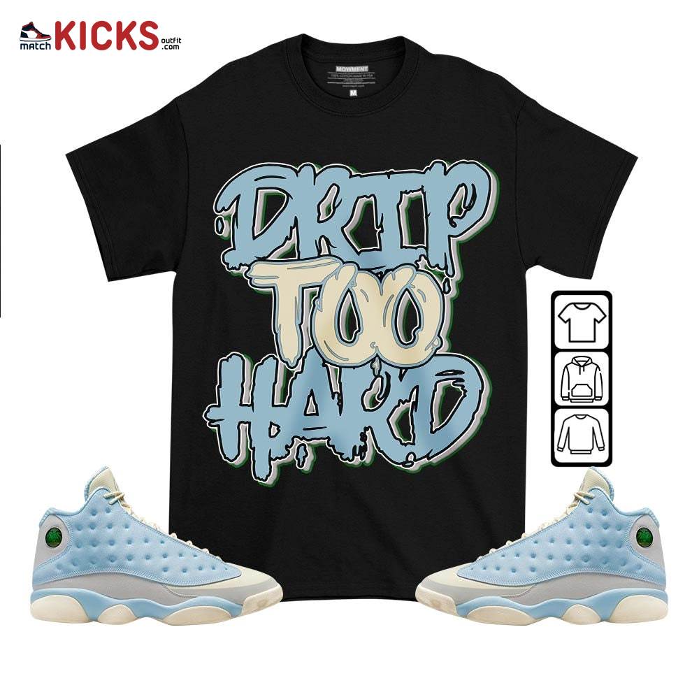 Drip Too Hard Sneaker Shirt Match SoleFly 13s, Jordan 13 Retro SoleFly MKO T-Shirt
