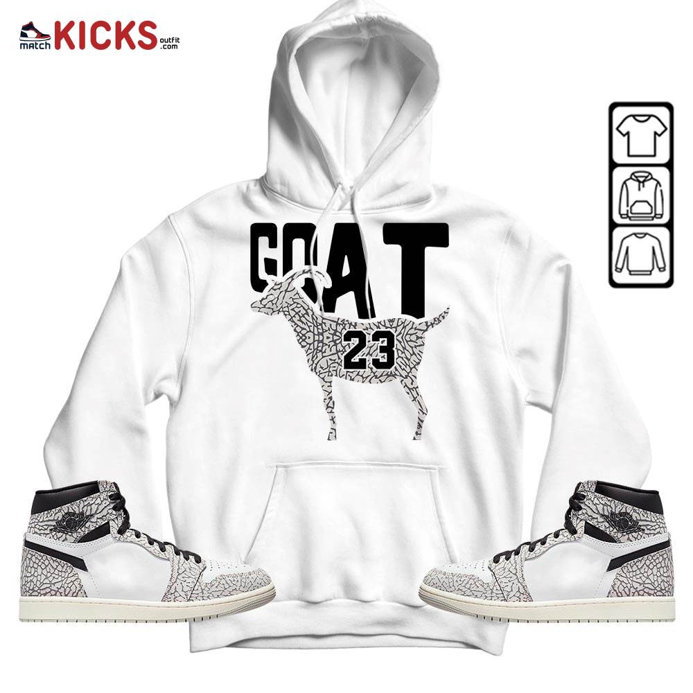 GOAT 23 Air Sneaker Shirt Match OG Elephant 1s, Jordan 1 White Cement MKO Hoodie