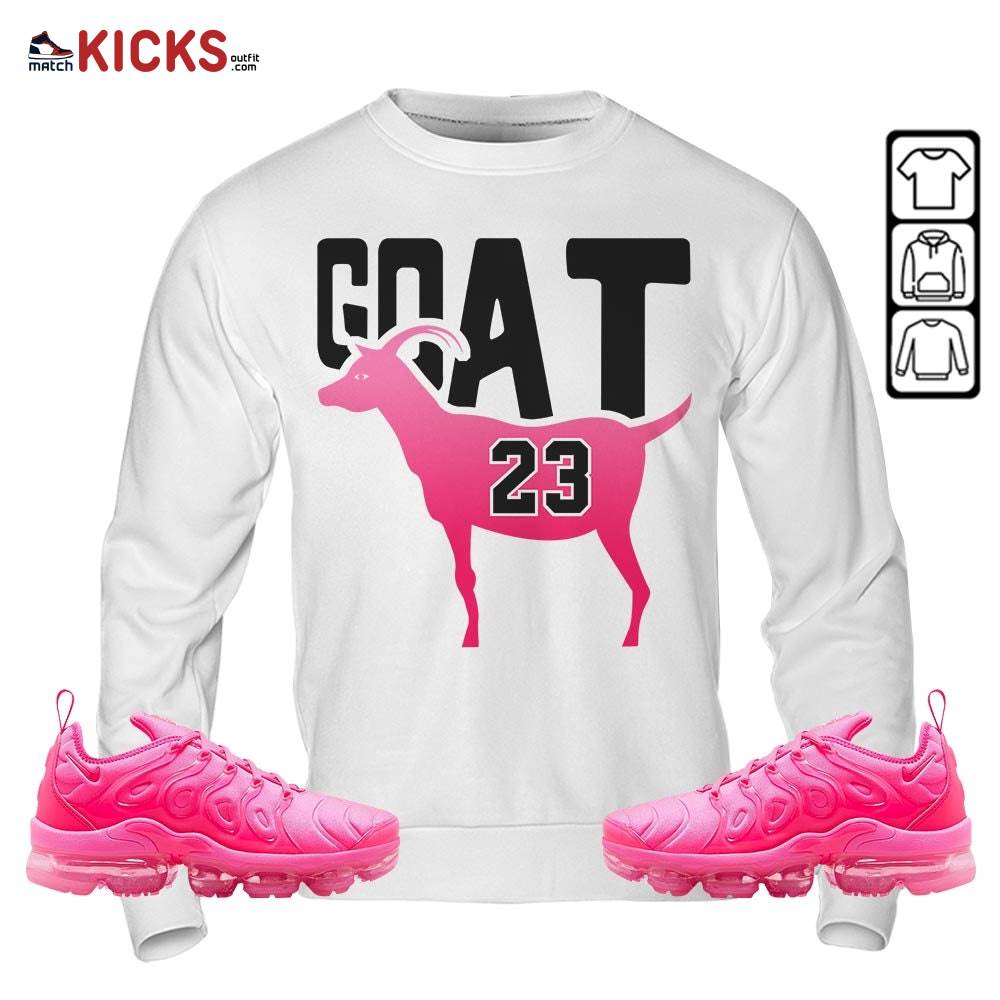 GOAT 23 Air Sneaker Shirt Match Plus Triple Pink, Air VaporMax Plus Triple Pink MKO Sweatshirt GOAT 23 Air Sneaker Shirt Match Plus Triple Pink, Air VaporMax Plus Triple Pink MKO Sweatshirt