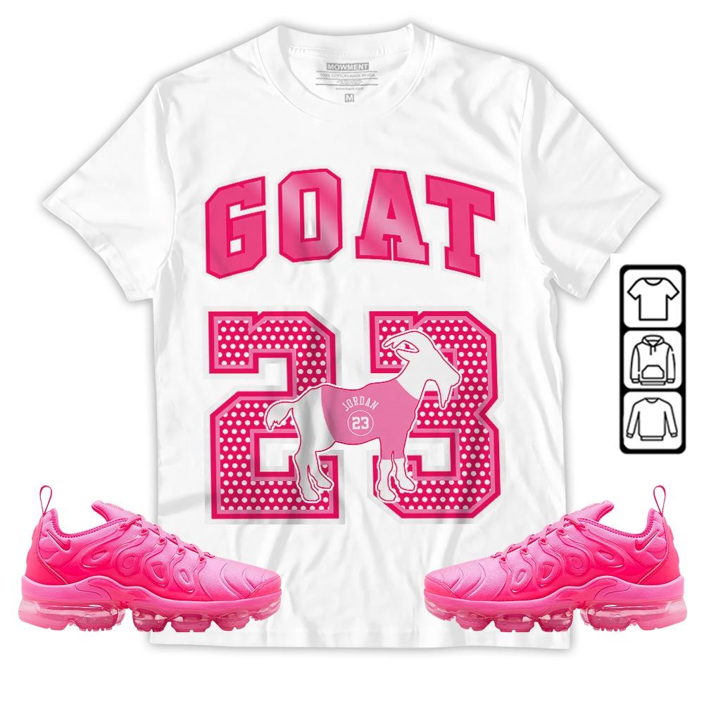 Goat 23 Jordan Sneaker Shirt Match Plus Triple Pink, Air VaporMax Plus Triple Pink MKO Hoodie