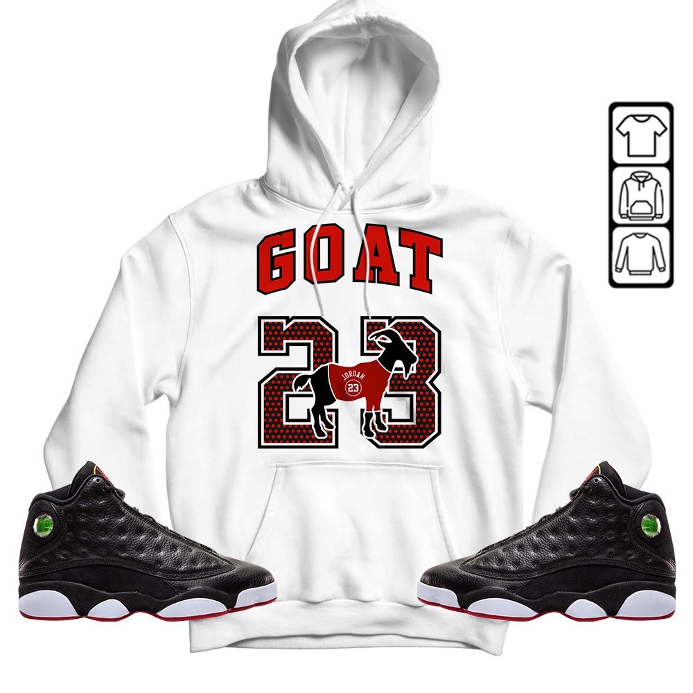 Goat 23 Jordan Sneaker Shirt Match Retro Playoffs 13s, Jordan 13 Playoffs MKO Hoodie Goat 23 Jordan Sneaker Shirt Match Retro Playoffs 13s, Jordan 13 Playoffs MKO Hoodie