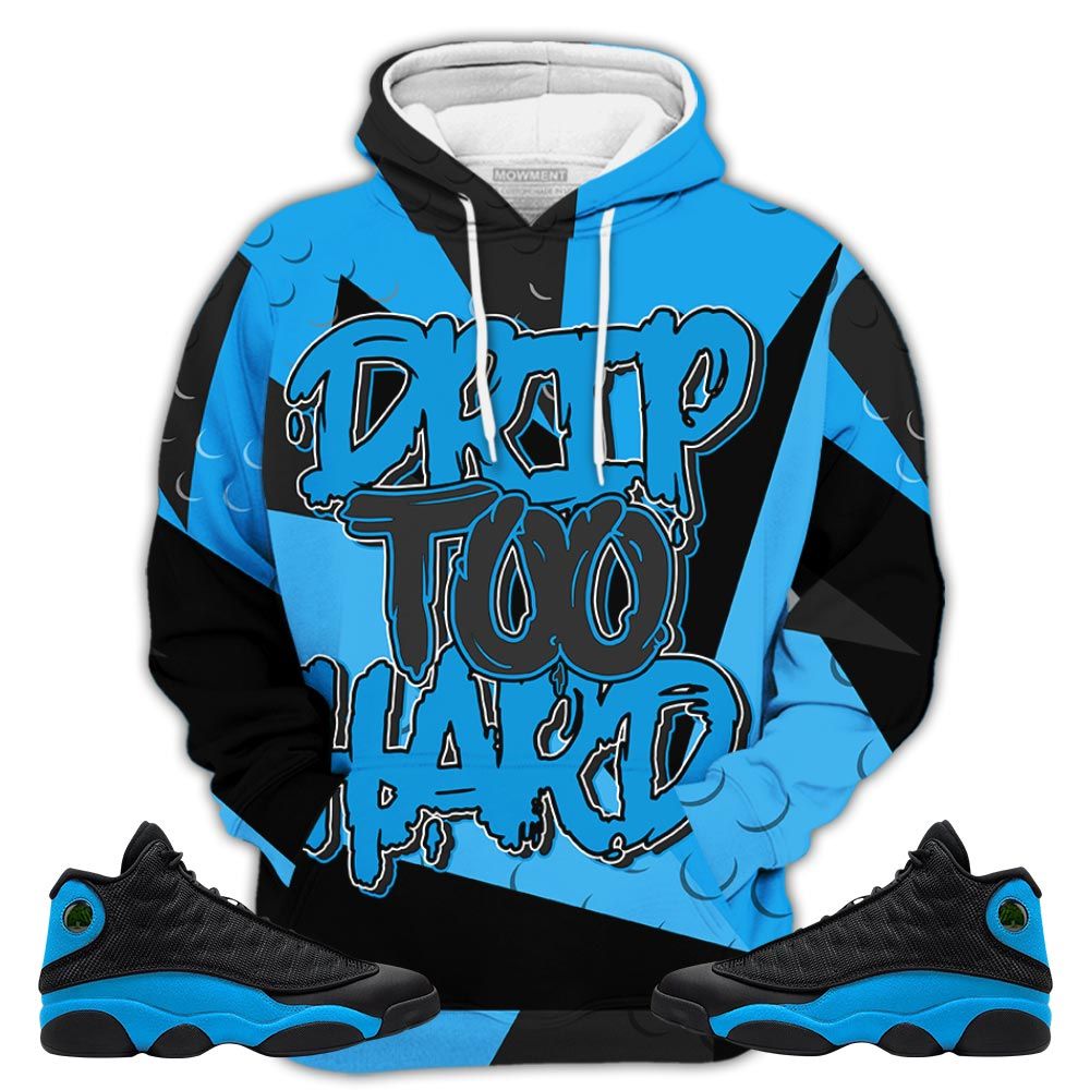 Homie Drip Too Hard Sneaker Shirt Match Black University Blue 13S, Jordan 13 Black University Blue 2022 Hoodie Sweatshirt Tee All Over Print MKO Shirt