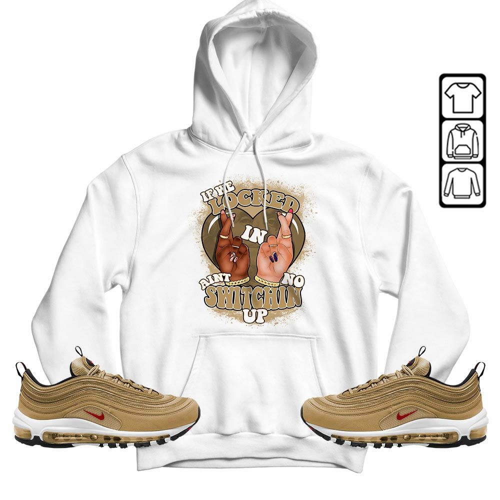 Homie If We Locked In Sneaker Shirt Match Air Max 97 Metallic Gold, Air Max 97 Gold Bullet MKO T-Shirt