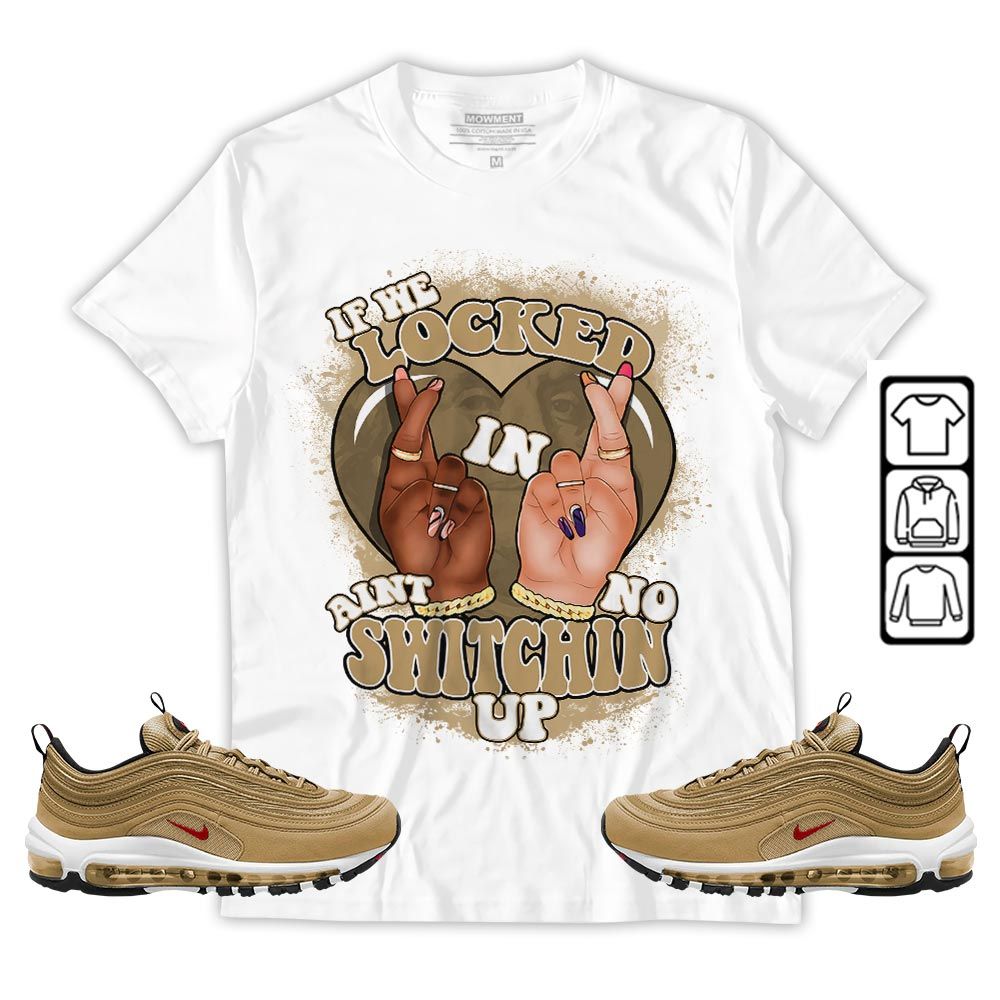 Homie If We Locked In Sneaker Shirt Match Air Max 97 Metallic Gold, Air Max 97 Gold Bullet MKO T-Shirt Homie If We Locked In Sneaker Shirt Match Air Max 97 Metallic Gold, Air Max 97 Gold Bullet MKO T-Shirt