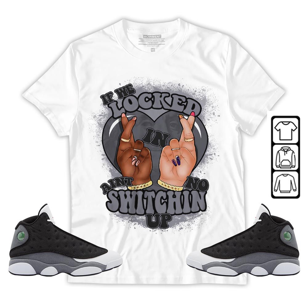 Homie If We Locked In Sneaker Shirt Match Black Flint 13s, Jordan Retro 13 Black Flint MKO Hoodie
