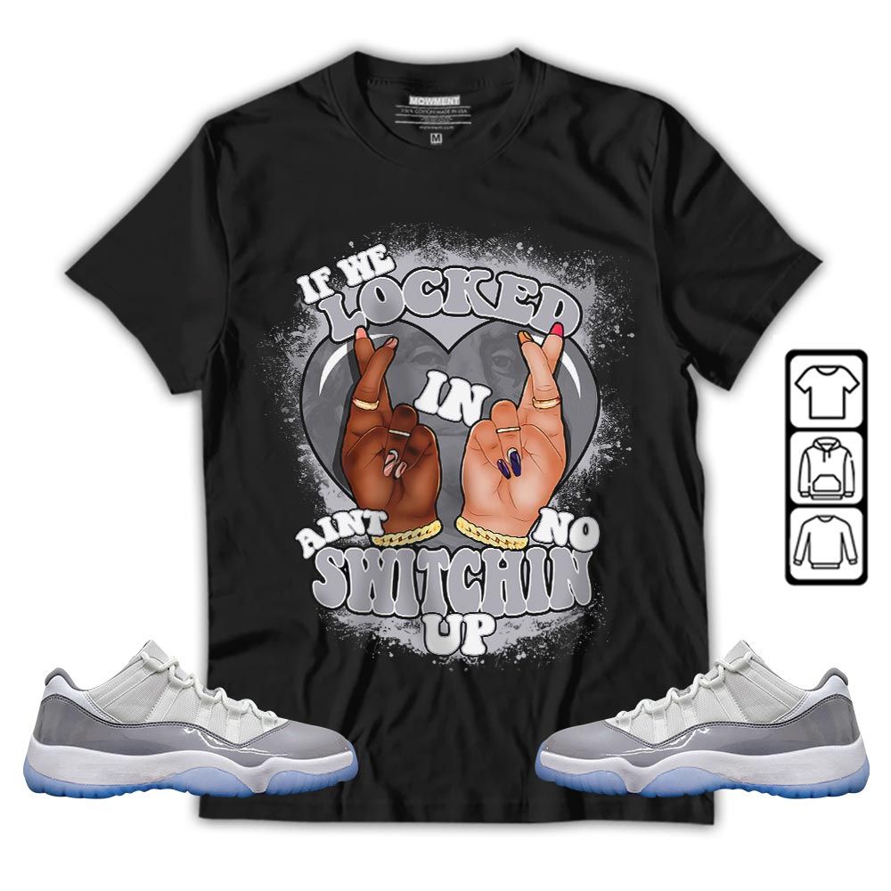 Homie If We Locked In Sneaker Shirt Match Cement Grey 11s, Jordan 11 Low Cement Grey MKO T-Shirt