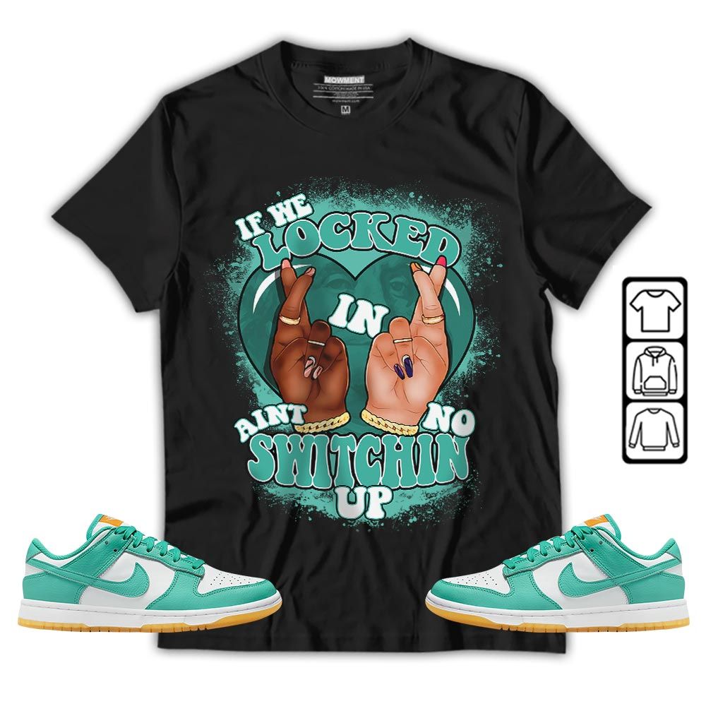 Homie If We Locked In Sneaker Shirt Match Dunk Low Turquoise, Dunk Low Teal Zeal MKO T-Shirt Homie If We Locked In Sneaker Shirt Match Dunk Low Turquoise, Dunk Low Teal Zeal MKO T-Shirt