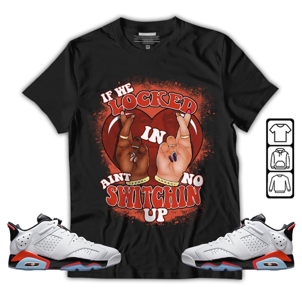 Homie If We Locked In Sneaker Shirt Match Golf White Infrared 6s, Jordan 6 Low Infrared MKO T-Shirt