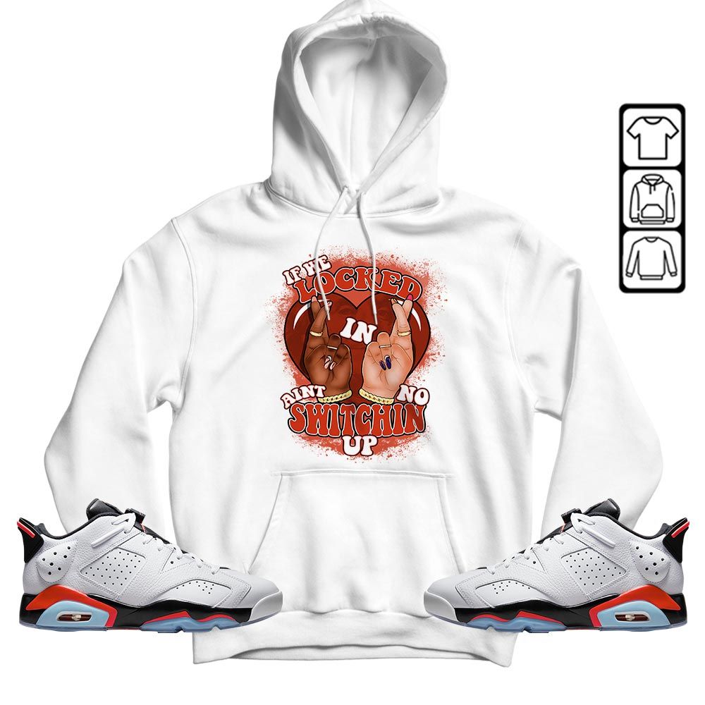 Homie If We Locked In Sneaker Shirt Match Golf White Infrared 6s, Jordan 6 Low Infrared MKO T-Shirt