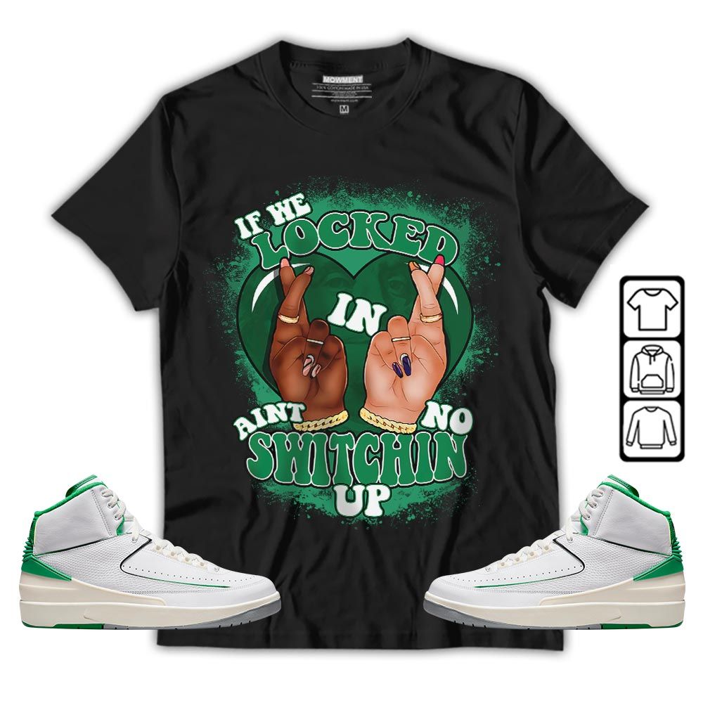 Homie If We Locked In Sneaker Shirt Match Lucky Green 2s, Jordan 2 Lucky Green MKO T-Shirt