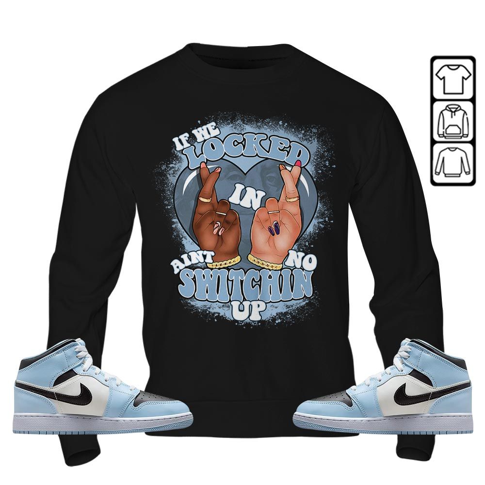 Homie If We Locked In Sneaker Shirt Match Mid Ice Blue 1s, Jordan 1 Mid Ice Blue MKO T-Shirt Homie If We Locked In Sneaker Shirt Match Mid Ice Blue 1s, Jordan 1 Mid Ice Blue MKO T-Shirt