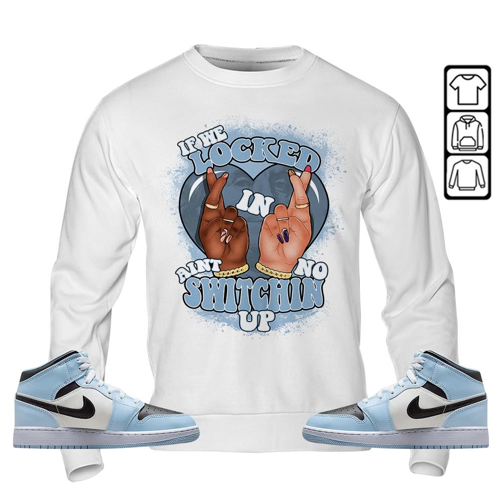Homie If We Locked In Sneaker Shirt Match Mid Ice Blue 1s, Jordan 1 Mid Ice Blue MKO T-Shirt Homie If We Locked In Sneaker Shirt Match Mid Ice Blue 1s, Jordan 1 Mid Ice Blue MKO T-Shirt