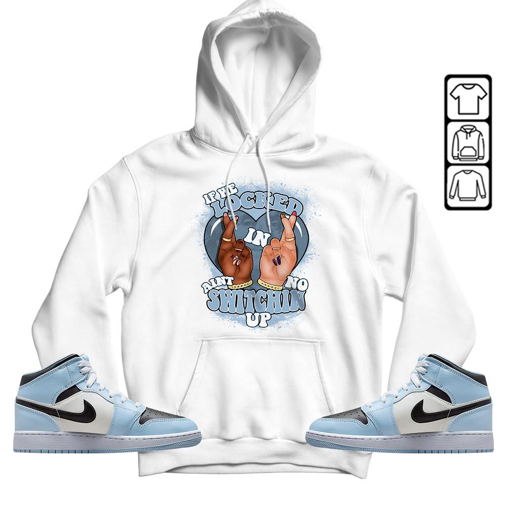 Homie If We Locked In Sneaker Shirt Match Mid Ice Blue 1s, Jordan 1 Mid Ice Blue MKO T-Shirt Homie If We Locked In Sneaker Shirt Match Mid Ice Blue 1s, Jordan 1 Mid Ice Blue MKO T-Shirt