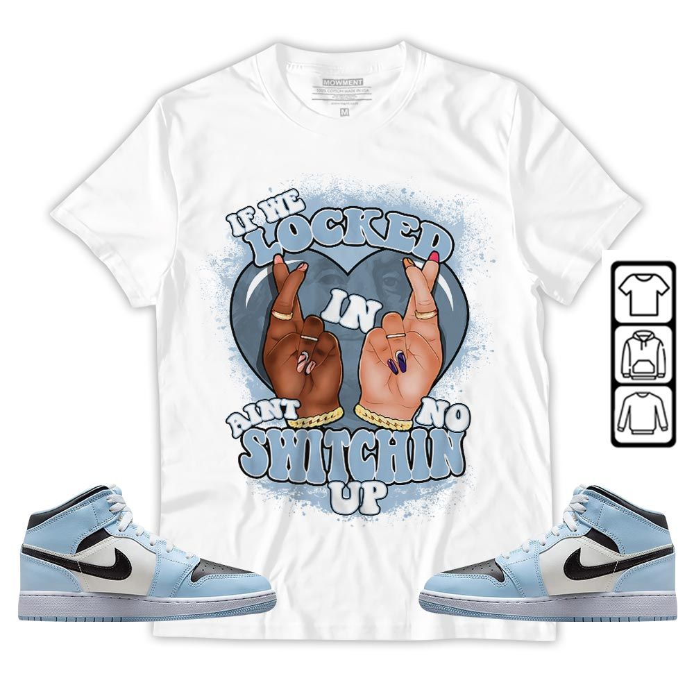 Homie If We Locked In Sneaker Shirt Match Mid Ice Blue 1s, Jordan 1 Mid Ice Blue MKO T-Shirt Homie If We Locked In Sneaker Shirt Match Mid Ice Blue 1s, Jordan 1 Mid Ice Blue MKO T-Shirt