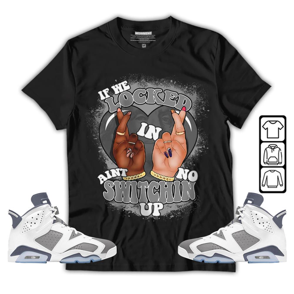 Homie If We Locked In Sneaker Shirt Match Retro Cool Grey 6s, Jordan 6 Cool Grey MKO T-Shirt
