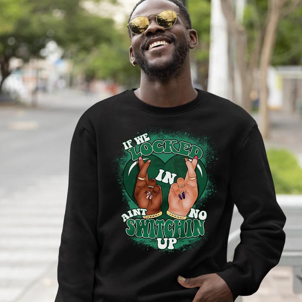 Homie If We Locked In Sneaker Shirt Match Retro Pine Green 4s, Jordan 4 Pine Green MKO T-Shirt Homie If We Locked In Sneaker Shirt Match Retro Pine Green 4s, Jordan 4 Pine Green MKO T-Shirt