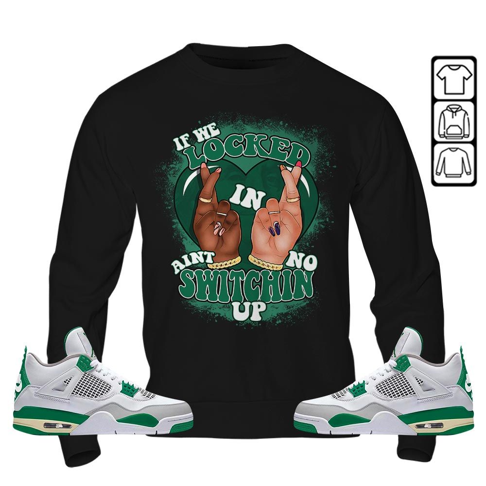 Homie If We Locked In Sneaker Shirt Match Retro Pine Green 4s, Jordan 4 Pine Green MKO T-Shirt Homie If We Locked In Sneaker Shirt Match Retro Pine Green 4s, Jordan 4 Pine Green MKO T-Shirt