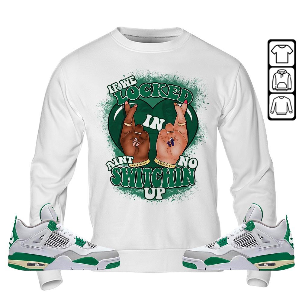 Homie If We Locked In Sneaker Shirt Match Retro Pine Green 4s, Jordan 4 Pine Green MKO T-Shirt Homie If We Locked In Sneaker Shirt Match Retro Pine Green 4s, Jordan 4 Pine Green MKO T-Shirt