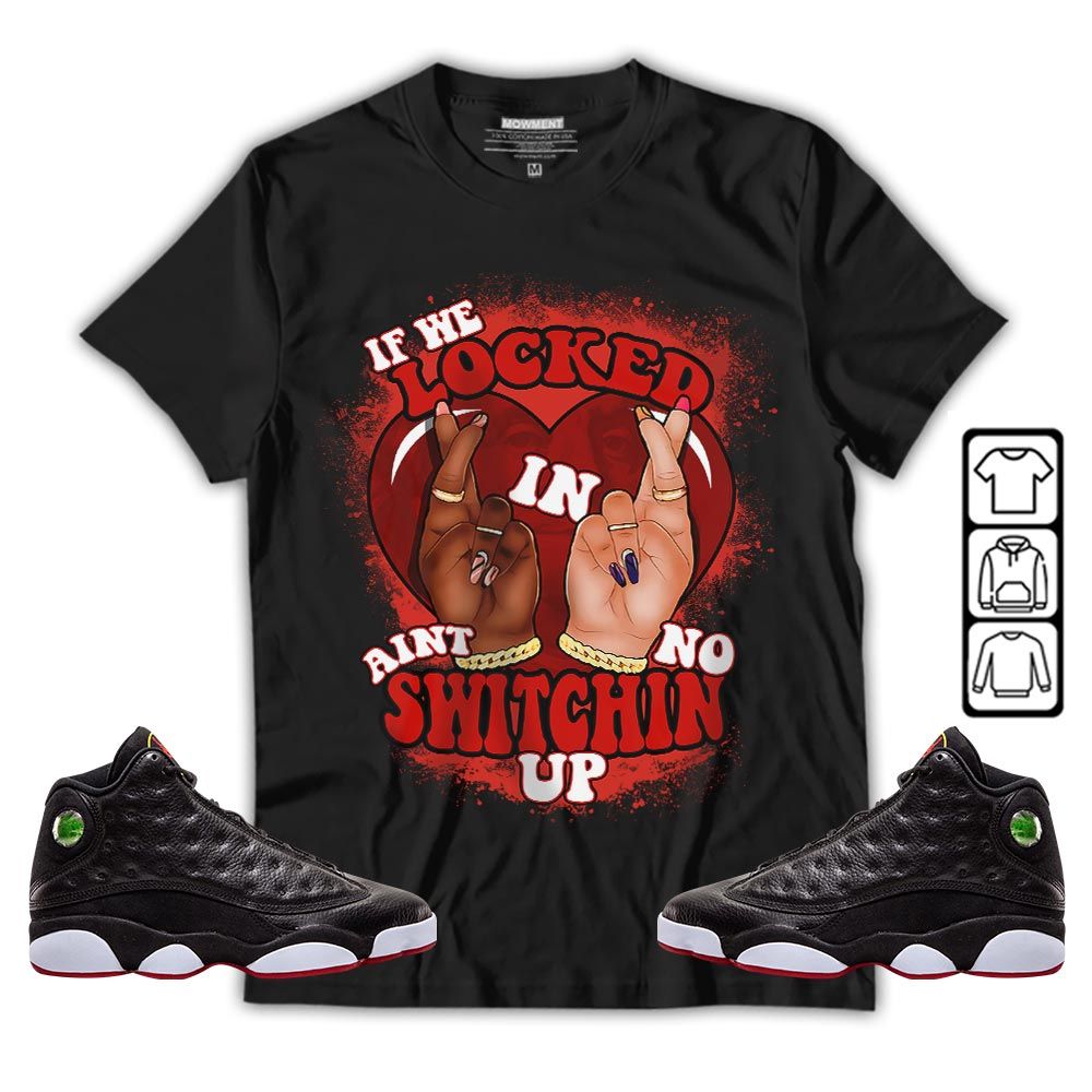 Homie If We Locked In Sneaker Shirt Match Retro Playoffs 13s, Jordan 13 Playoffs MKO T-Shirt Homie If We Locked In Sneaker Shirt Match Retro Playoffs 13s, Jordan 13 Playoffs MKO T-Shirt