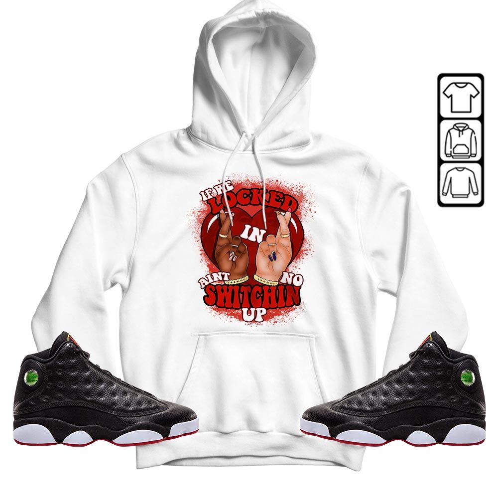 Homie If We Locked In Sneaker Shirt Match Retro Playoffs 13s, Jordan 13 Playoffs MKO T-Shirt
