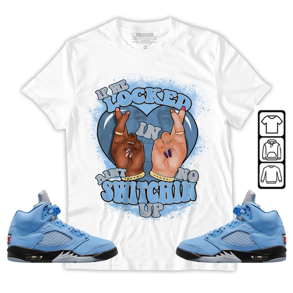 Homie If We Locked In Sneaker Shirt Match Retro University Blue 5s, Jordan 5 University Blue MKO T-Shirt Homie If We Locked In Sneaker Shirt Match Retro University Blue 5s, Jordan 5 University Blue MKO T-Shirt