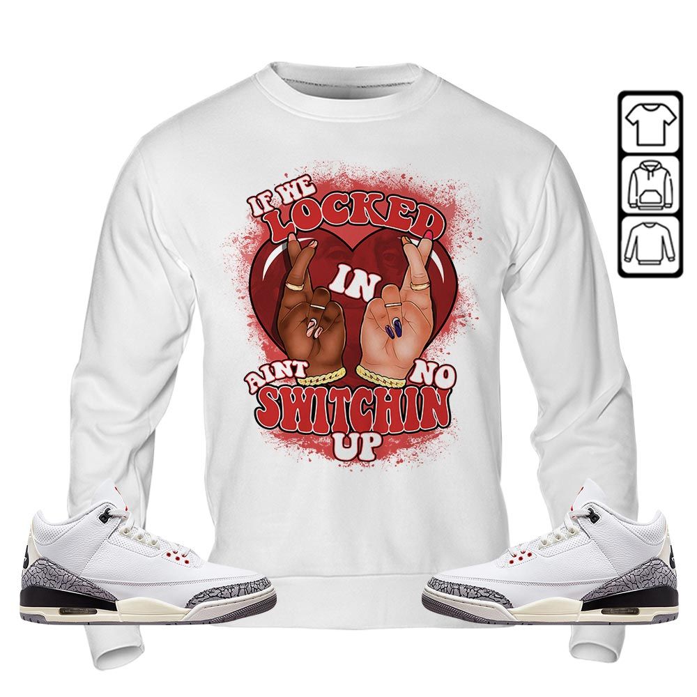Homie If We Locked In Sneaker Shirt Match White Cement 3s, Jordan Retro 3 White Cement MKO T-Shirt Homie If We Locked In Sneaker Shirt Match White Cement 3s, Jordan Retro 3 White Cement MKO T-Shirt