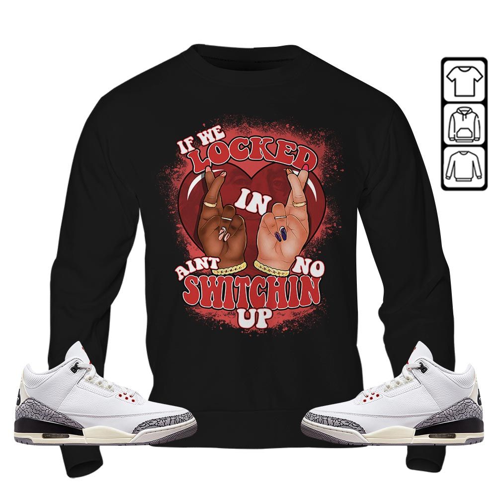 Homie If We Locked In Sneaker Shirt Match White Cement 3s, Jordan Retro 3 White Cement MKO T-Shirt Homie If We Locked In Sneaker Shirt Match White Cement 3s, Jordan Retro 3 White Cement MKO T-Shirt