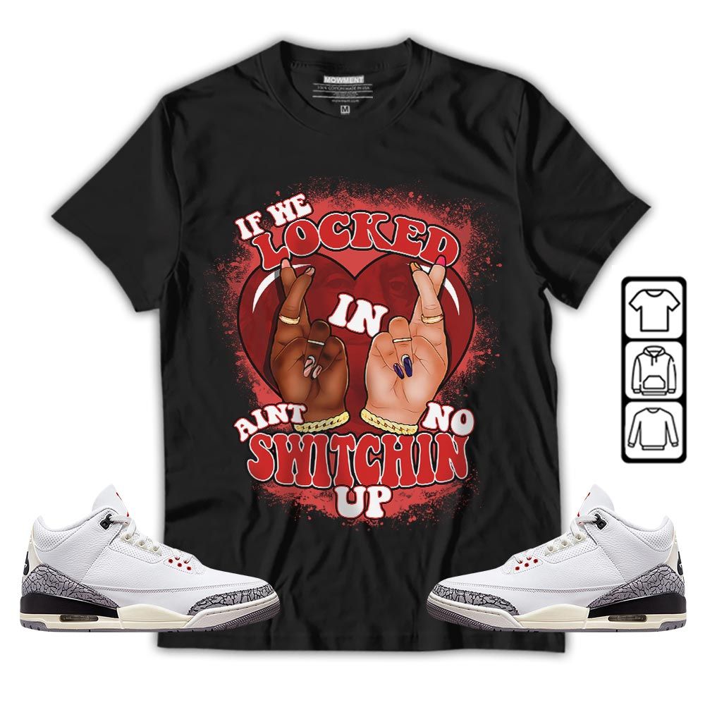 Homie If We Locked In Sneaker Shirt Match White Cement 3s, Jordan Retro 3 White Cement MKO T-Shirt