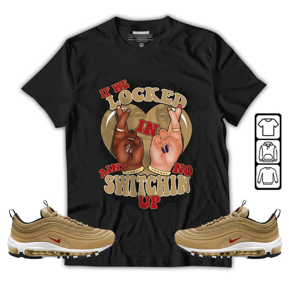 If We Locked In Sneaker Shirt Match Air Max 97 Metallic Gold, Air Max 97 Gold Bullet MKO T-Shirt