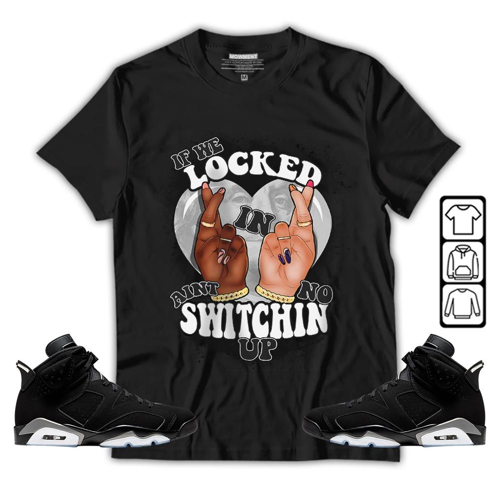 If We Locked In Sneaker Shirt Match Retro Metallic Silver 6s, Jordan 6 Black Chrome MKO T-Shirt