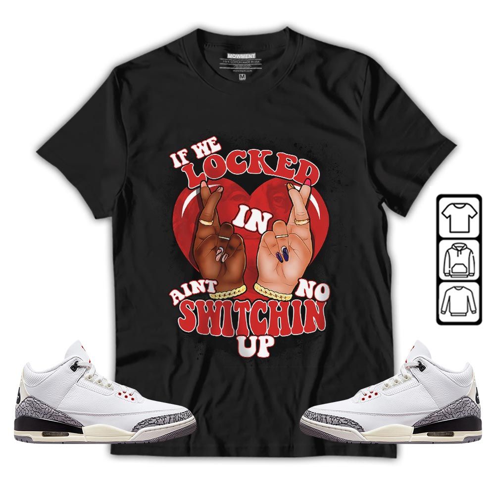 If We Locked In Sneaker Shirt Match White Cement 3s, Jordan Retro 3 White Cement MKO T-Shirt If We Locked In Sneaker Shirt Match White Cement 3s, Jordan Retro 3 White Cement MKO T-Shirt