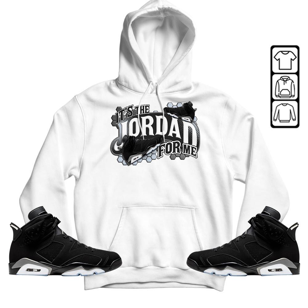 Its The For Me Sneaker Shirt Match Black Chrome 6s, Jordan 6 Black Chrome MKO T-Shirt