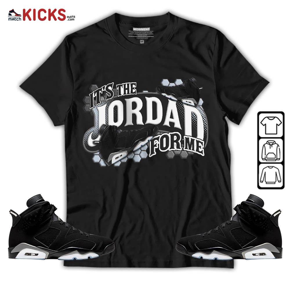 It’s The For Me Sneaker Shirt Match Black Chrome 6s, Jordan 6 Black Chrome MKO T-Shirt