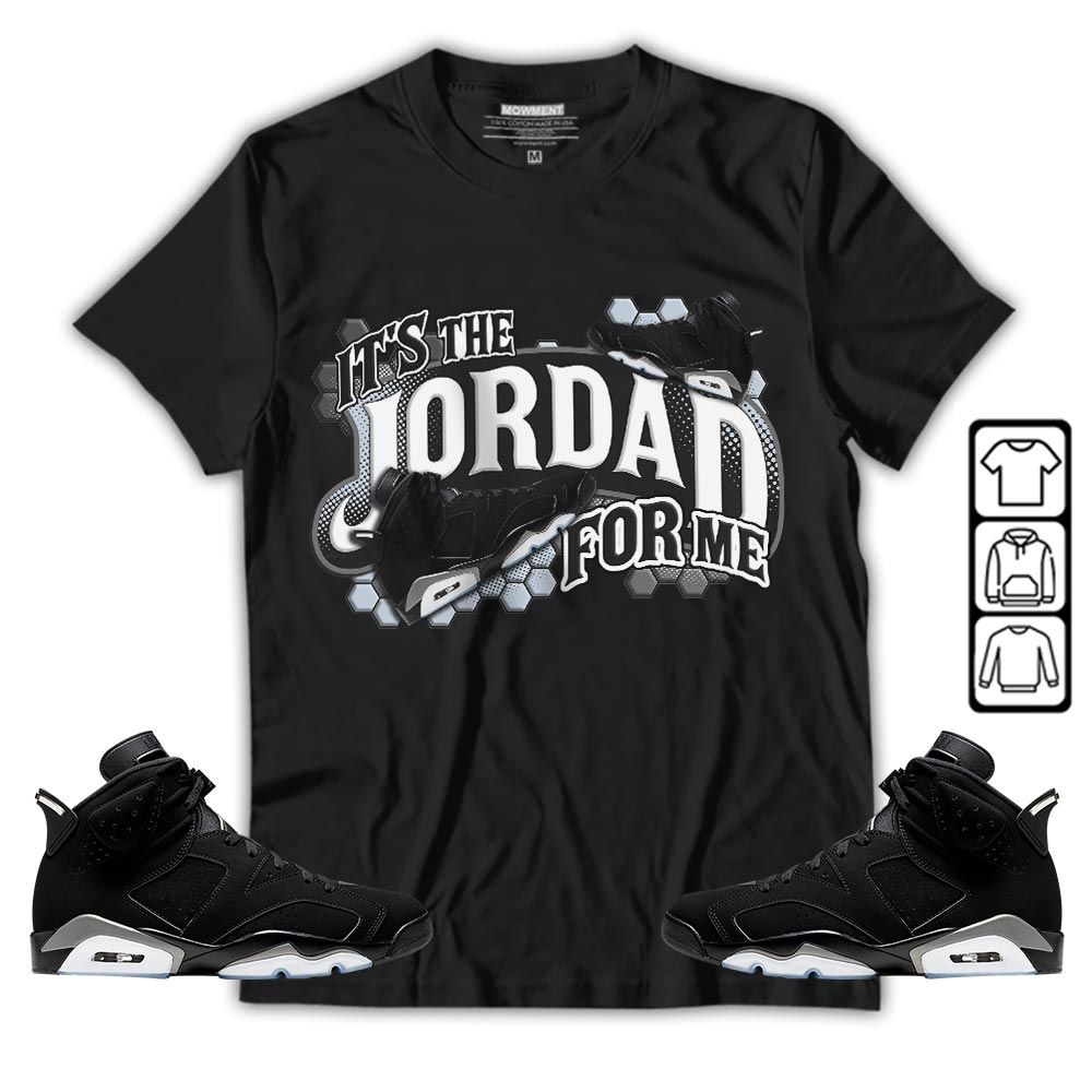 Its The For Me Sneaker Shirt Match Black Chrome 6s, Jordan 6 Black Chrome MKO T-Shirt