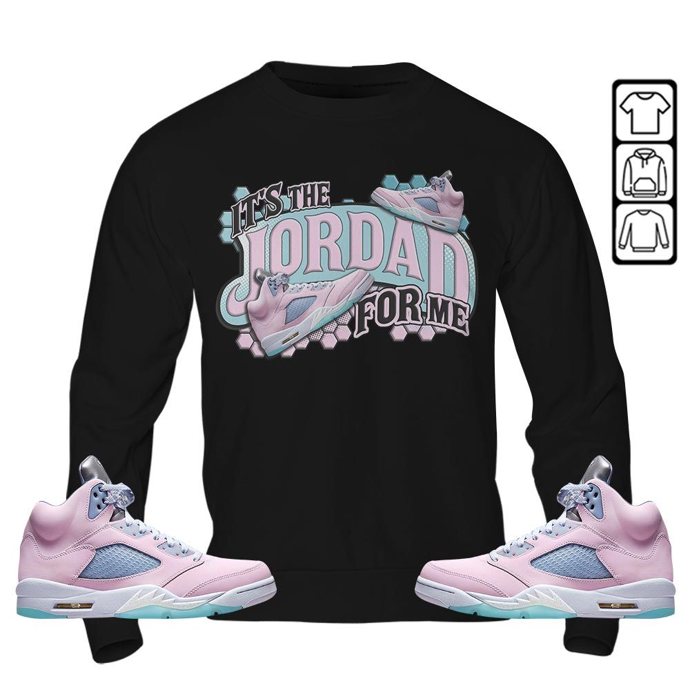 Its The For Me Sneaker Shirt Match Easter 5s, Jordan 5 Retro Easter MKO T-Shirt Its The For Me Sneaker Shirt Match Easter 5s, Jordan 5 Retro Easter MKO T-Shirt