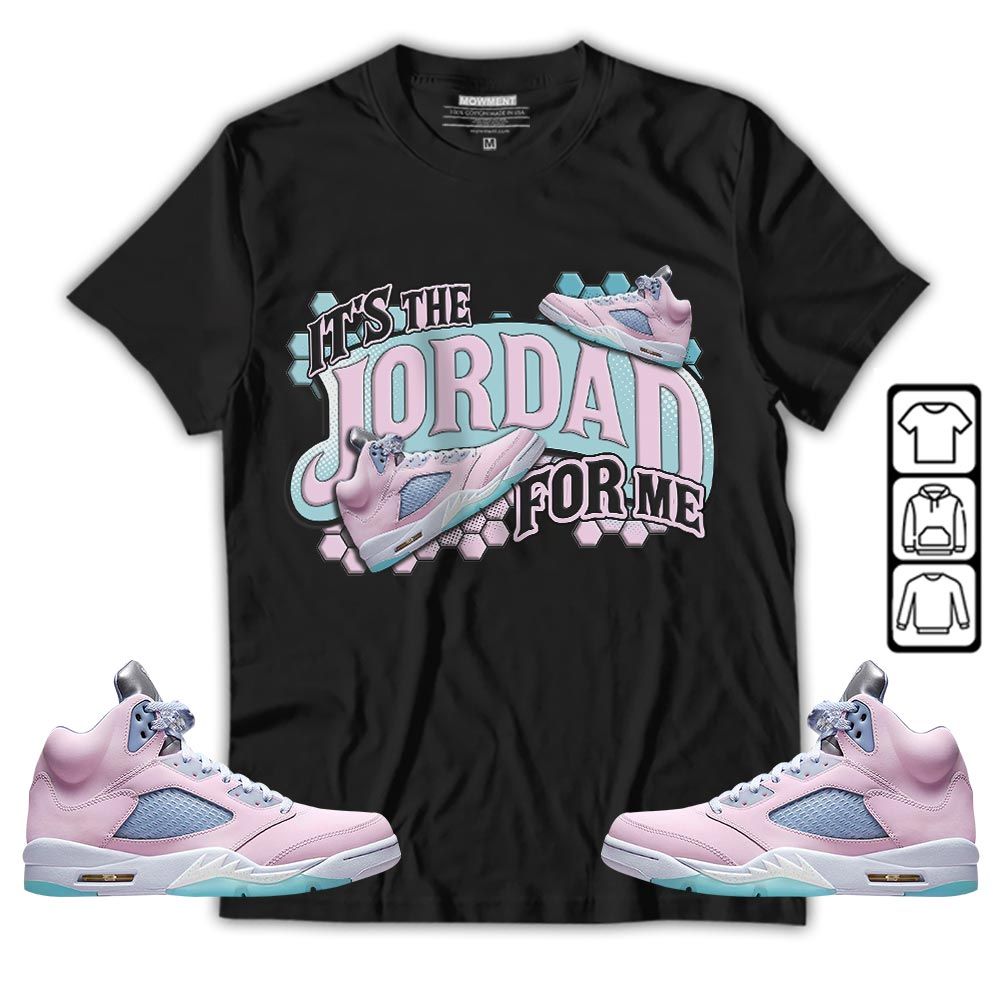 Its The For Me Sneaker Shirt Match Easter 5s, Jordan 5 Retro Easter MKO T-Shirt Its The For Me Sneaker Shirt Match Easter 5s, Jordan 5 Retro Easter MKO T-Shirt