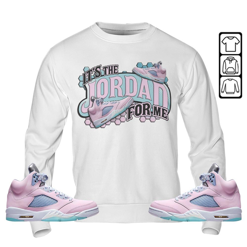 Its The For Me Sneaker Shirt Match Easter 5s, Jordan 5 Retro Easter MKO T-Shirt Its The For Me Sneaker Shirt Match Easter 5s, Jordan 5 Retro Easter MKO T-Shirt