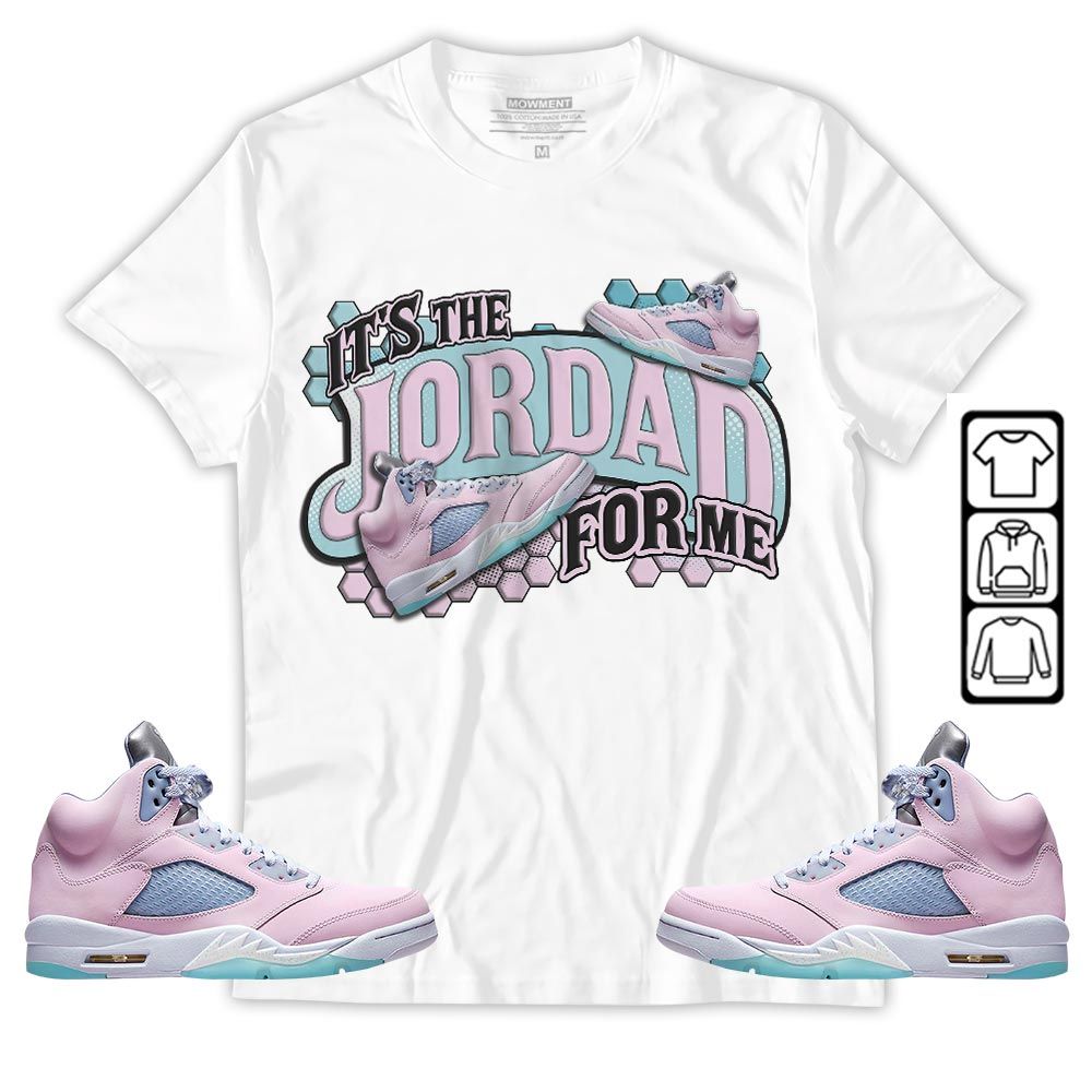 Its The For Me Sneaker Shirt Match Easter 5s, Jordan 5 Retro Easter MKO T-Shirt