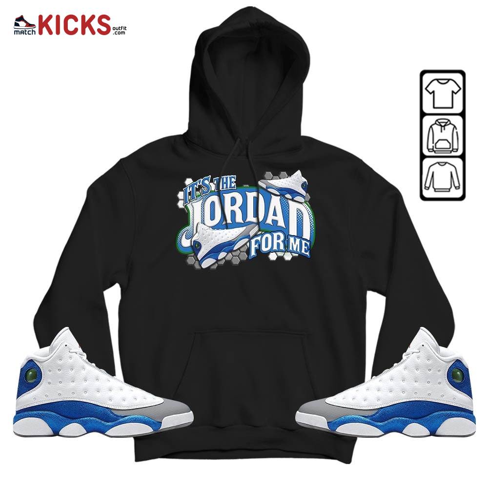 It’s The For Me Sneaker Shirt Match French Blue 13s, Jordan 13 French Blue MKO Hoodie It’s The For Me Sneaker Shirt Match French Blue 13s, Jordan 13 French Blue MKO Hoodie