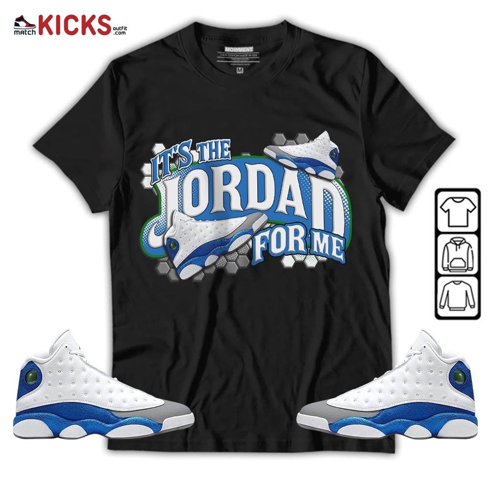 It’s The For Me Sneaker Shirt Match French Blue 13s, Jordan 13 French Blue MKO Hoodie