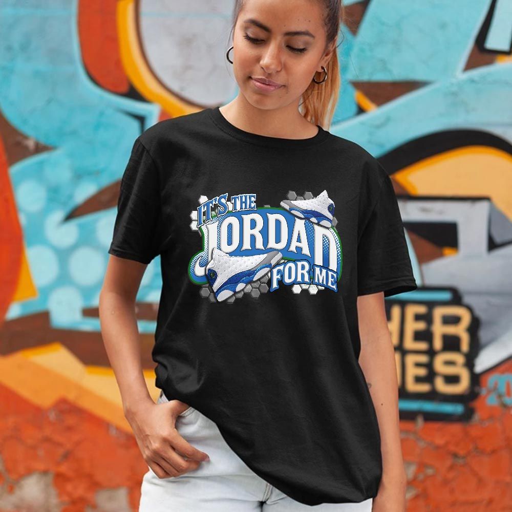 Its The For Me Sneaker Shirt Match French Blue 13s, Jordan 13 French Blue MKO T-Shirt Its The For Me Sneaker Shirt Match French Blue 13s, Jordan 13 French Blue MKO T-Shirt