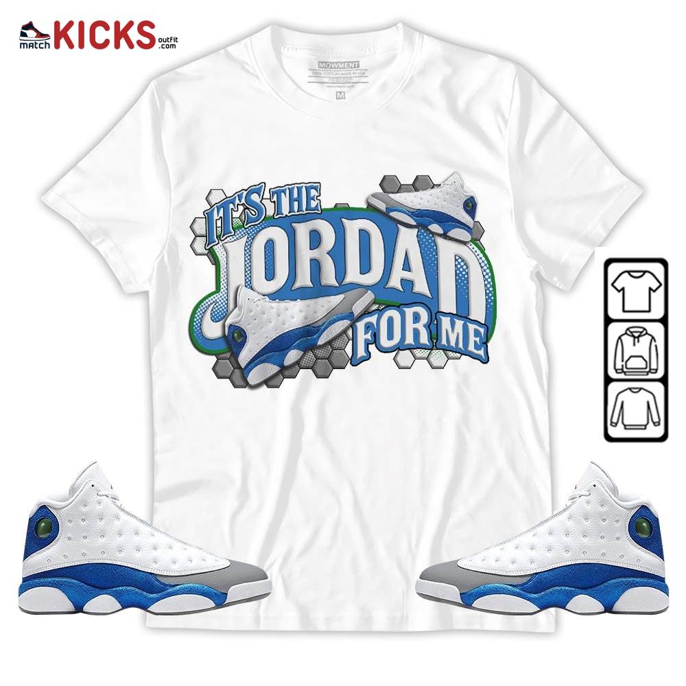 It’s The For Me Sneaker Shirt Match French Blue 13s, Jordan 13 French Blue MKO T-Shirt