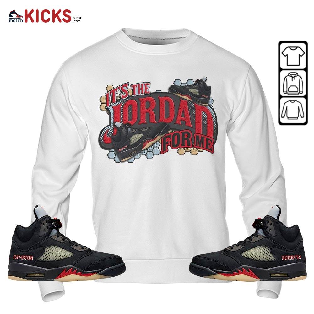 It’s The For Me Sneaker Shirt Match Gore-Tex 5s, Jordan 5 GORE-TEX Off Noir MKO Sweatshirt It’s The For Me Sneaker Shirt Match Gore-Tex 5s, Jordan 5 GORE-TEX Off Noir MKO Sweatshirt