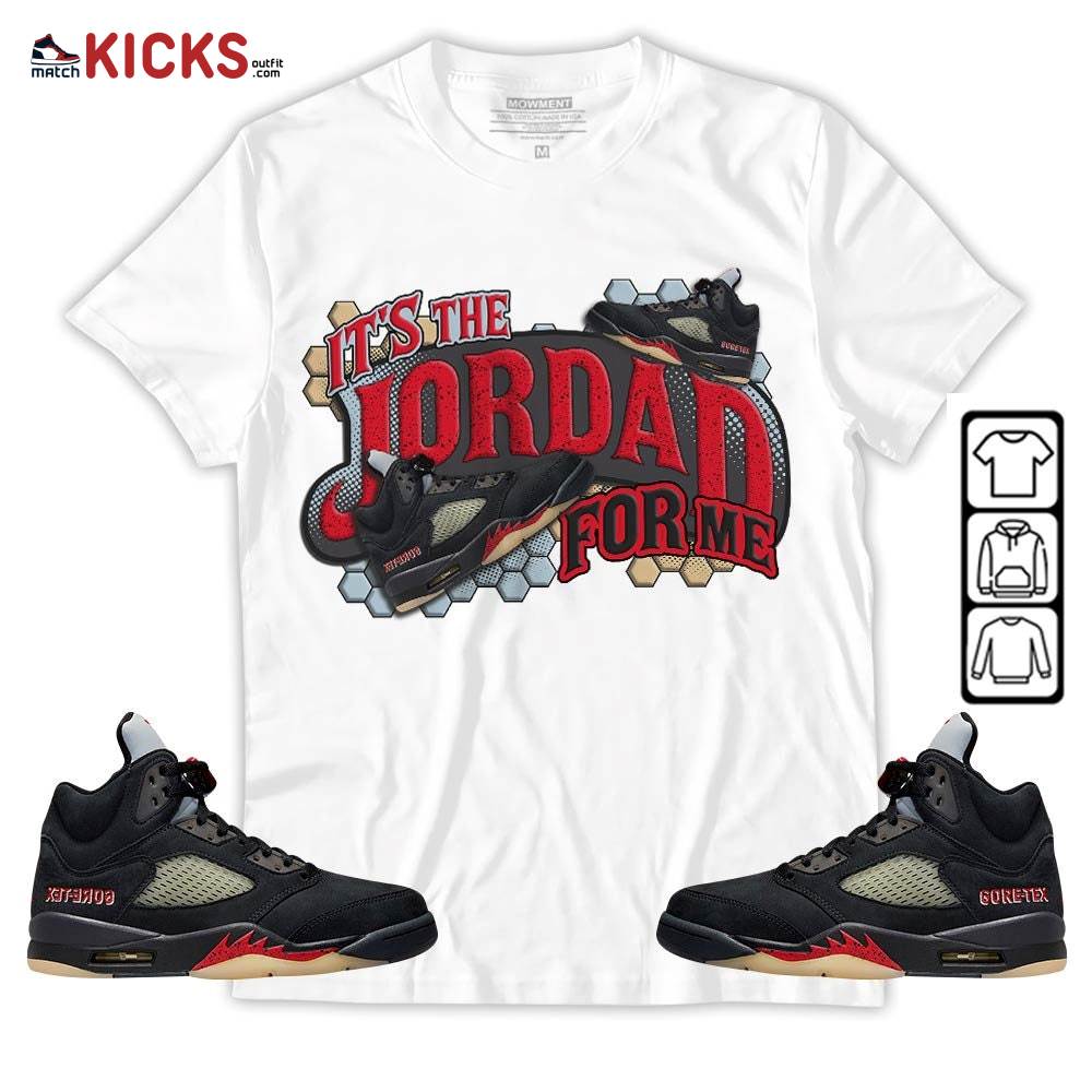 It’s The For Me Sneaker Shirt Match Gore-Tex 5s, Jordan 5 GORE-TEX Off Noir MKO T-Shirt It’s The For Me Sneaker Shirt Match Gore-Tex 5s, Jordan 5 GORE-TEX Off Noir MKO T-Shirt