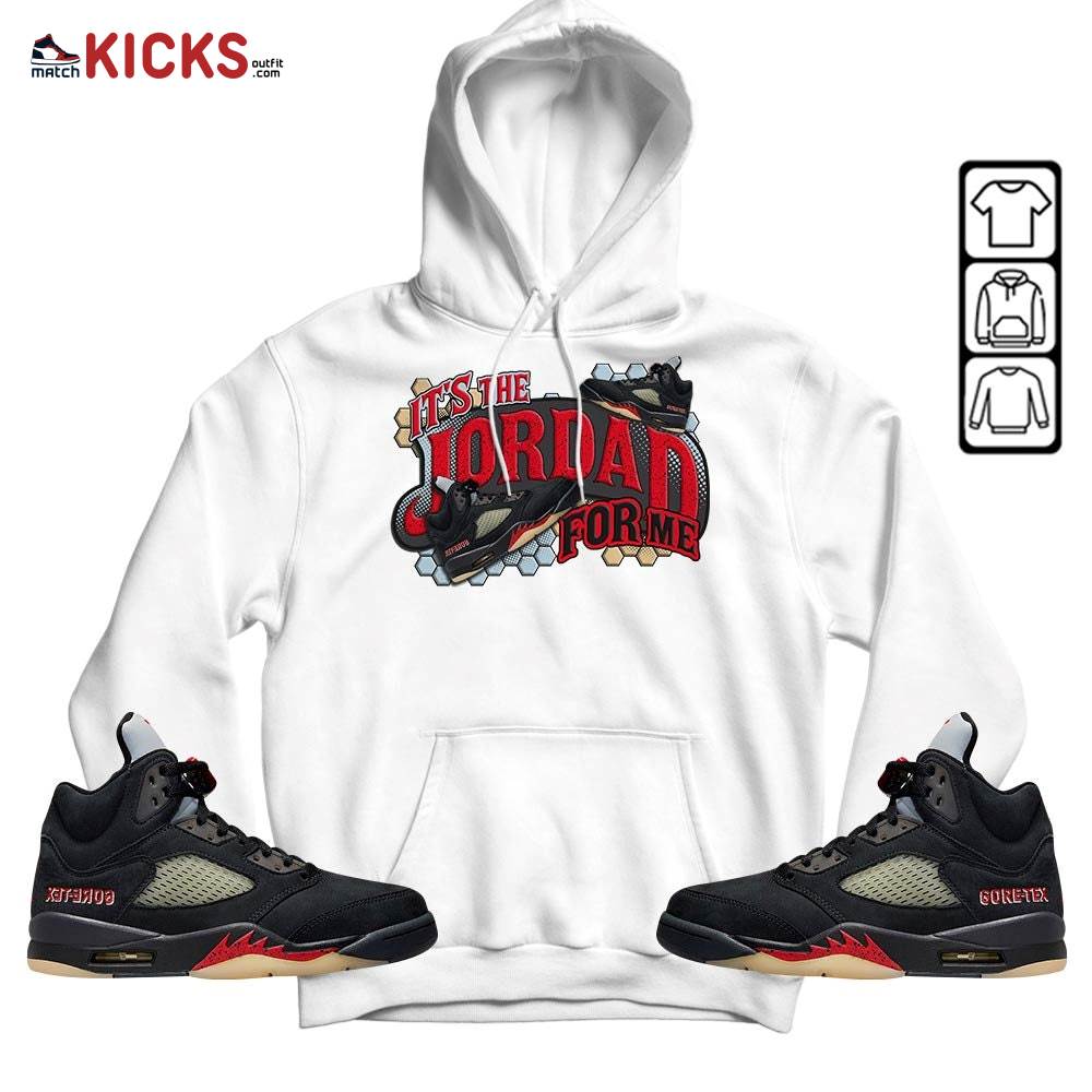 It’s The For Me Sneaker Shirt Match Gore-Tex 5s, Jordan 5 GORE-TEX Off Noir MKO T-Shirt It’s The For Me Sneaker Shirt Match Gore-Tex 5s, Jordan 5 GORE-TEX Off Noir MKO T-Shirt